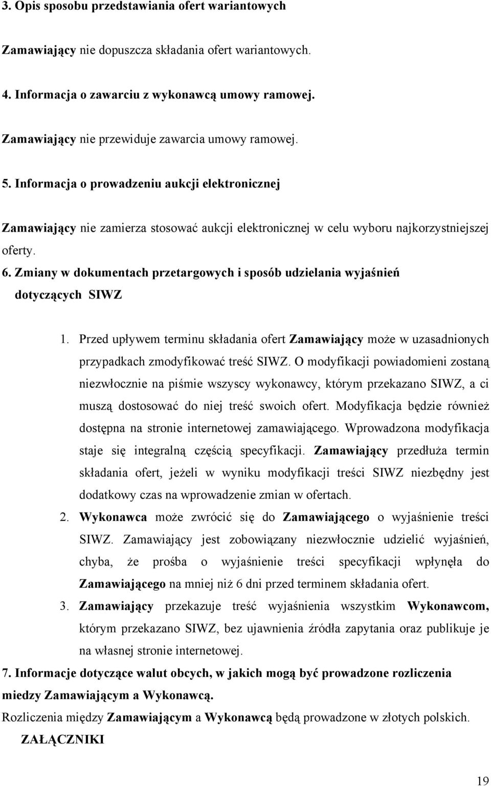 Zmiany w dokumentach przetargowych i sposób udzielania wyjaśnień dotyczących SIWZ 1. Przed upływem terminu składania ofert Zamawiający może w uzasadnionych przypadkach zmodyfikować treść SIWZ.