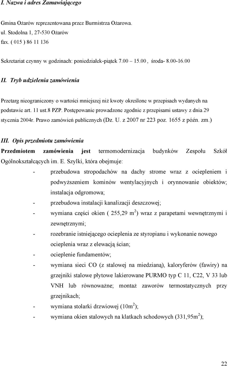 Postępowanie prowadzone zgodnie z przepisami ustawy z dnia 29 stycznia 2004r. Prawo zamówień publicznych (Dz. U. z 2007 nr 223 poz. 1655 z późn. zm.) III.