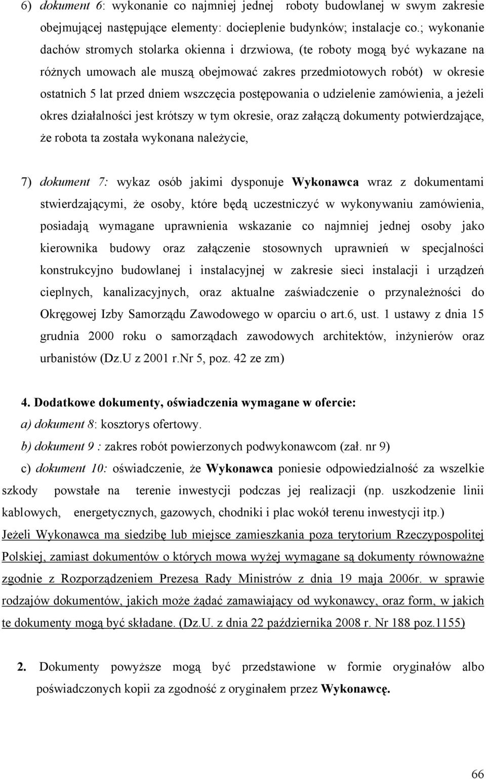 wszczęcia postępowania o udzielenie zamówienia, a jeżeli okres działalności jest krótszy w tym okresie, oraz załączą dokumenty potwierdzające, że robota ta została wykonana należycie, 7) dokument 7: