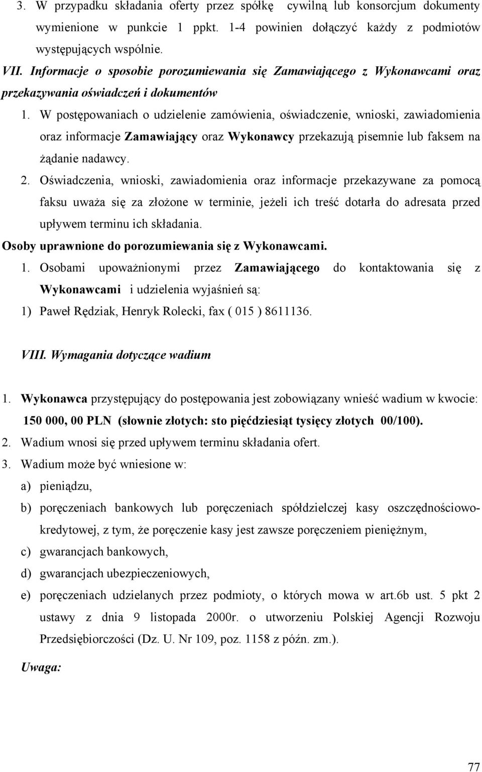 W postępowaniach o udzielenie zamówienia, oświadczenie, wnioski, zawiadomienia oraz informacje Zamawiający oraz Wykonawcy przekazują pisemnie lub faksem na żądanie nadawcy. 2.