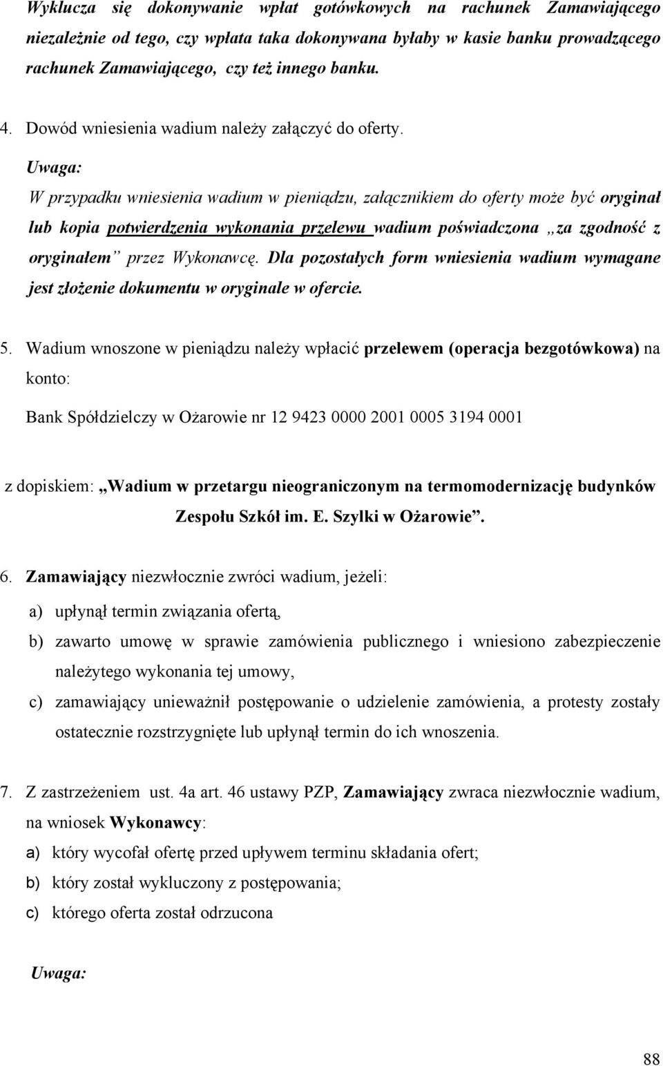 Uwaga: W przypadku wniesienia wadium w pieniądzu, załącznikiem do oferty może być oryginał lub kopia potwierdzenia wykonania przelewu wadium poświadczona za zgodność z oryginałem przez Wykonawcę.