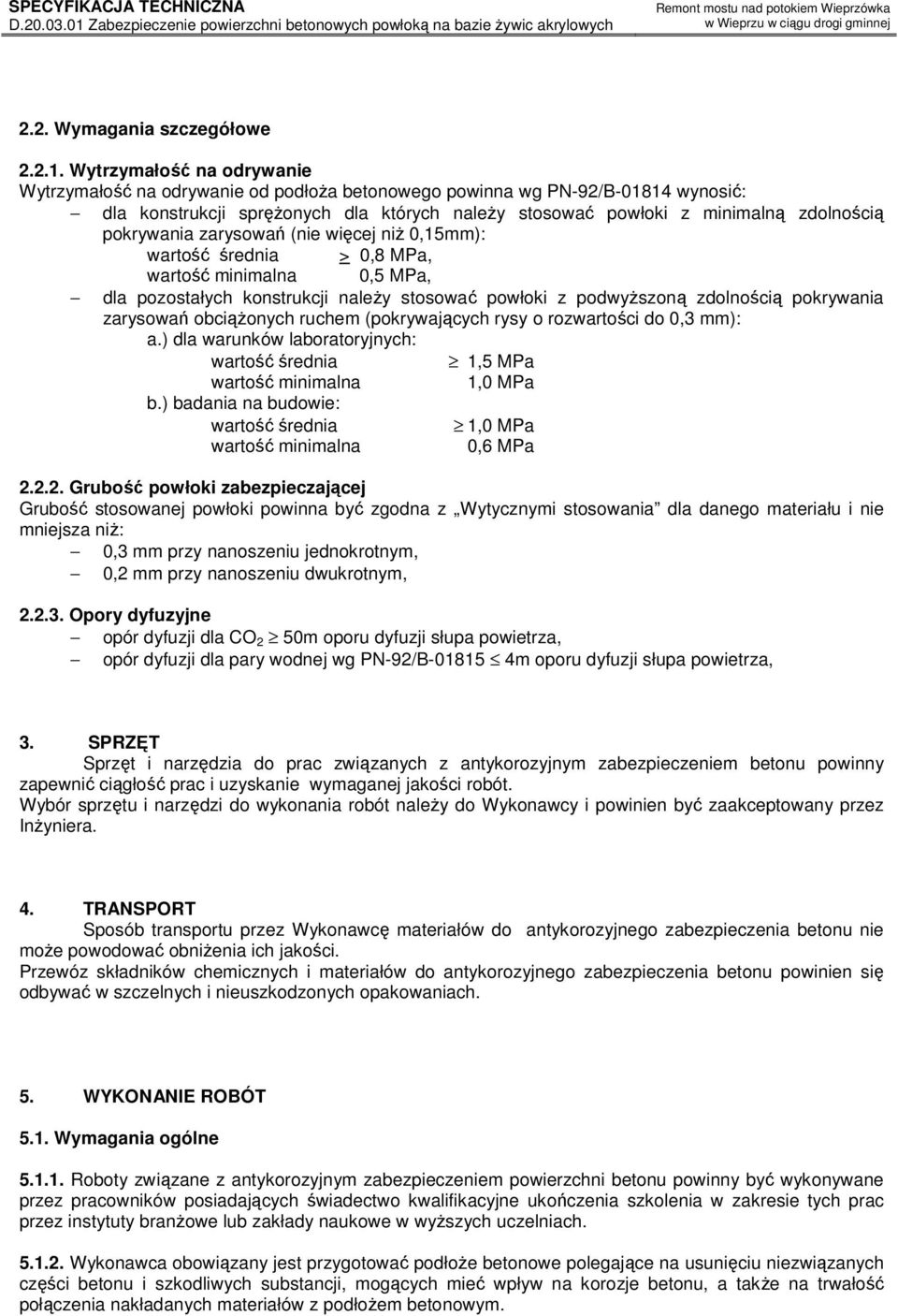 pokrywania zarysowań (nie więcej niż 0,15mm): > 0,8 MPa, wartość minimalna 0,5 MPa, dla pozostałych konstrukcji należy stosować powłoki z podwyższoną zdolnością pokrywania zarysowań obciążonych