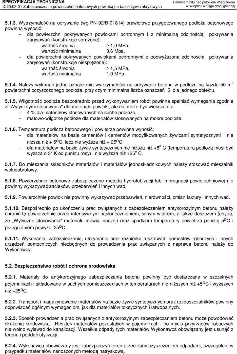 zarysowań (konstrukcje sprężone): 1,0 MPa, wartość minimalna 0,6 Mpa, dla powierzchni pokrywanych powłokami ochronnymi z podwyższoną zdolnością pokrywania zarysowań (konstrukcje niesprężone): 1,5