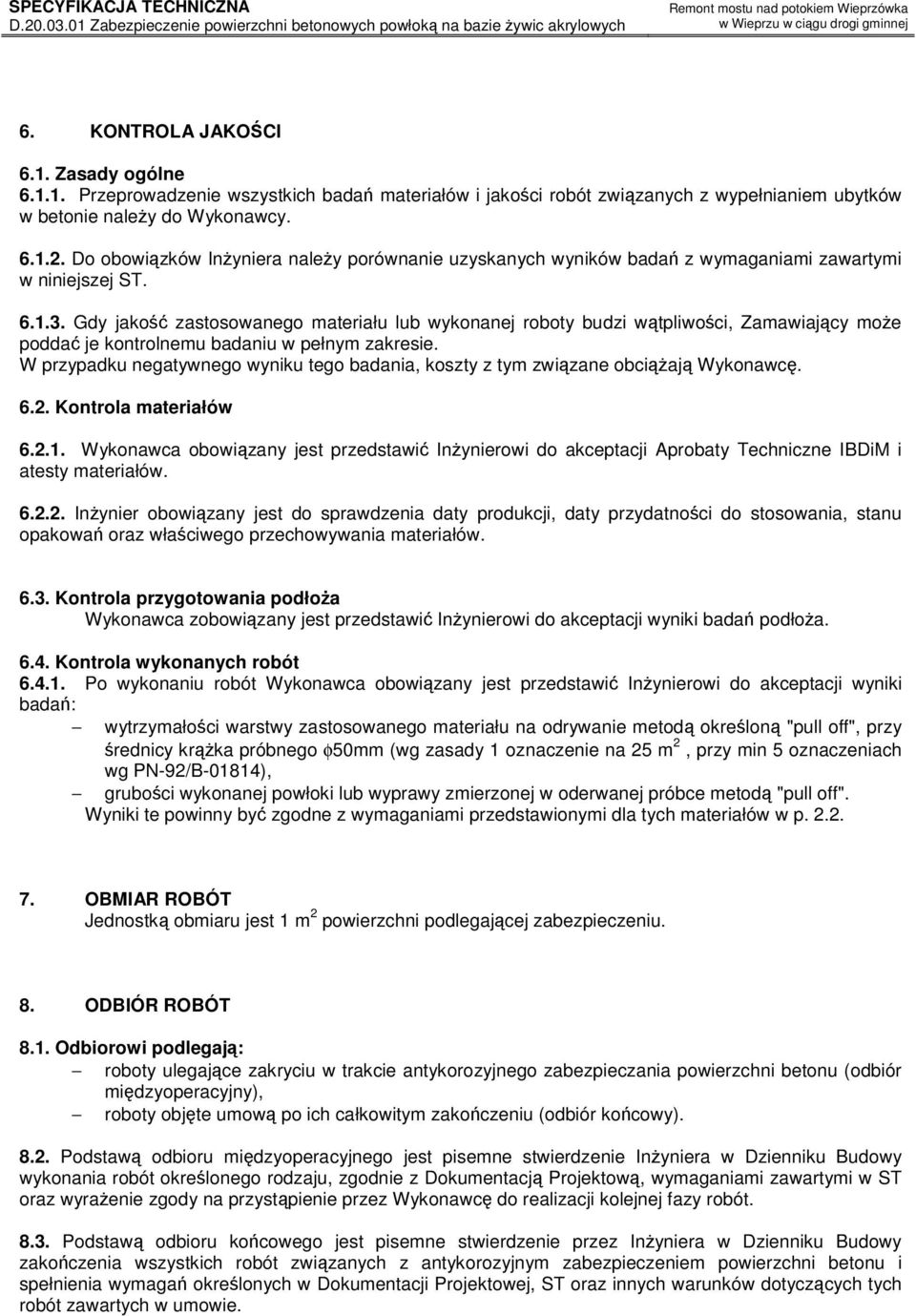 Gdy jakość zastosowanego materiału lub wykonanej roboty budzi wątpliwości, Zamawiający może poddać je kontrolnemu badaniu w pełnym zakresie.