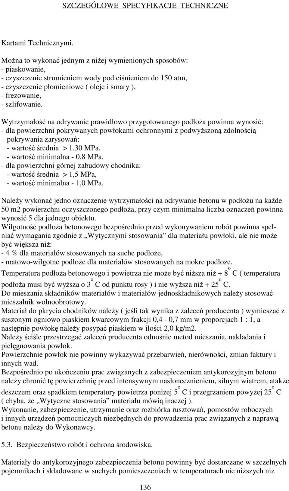 Wytrzymało na odrywanie prawidłowo przygotowanego podłoa powinna wynosi: - dla powierzchni pokrywanych powłokami ochronnymi z podwyszon zdolnoci pokrywania zarysowa: - warto rednia > 1,30 MPa, -