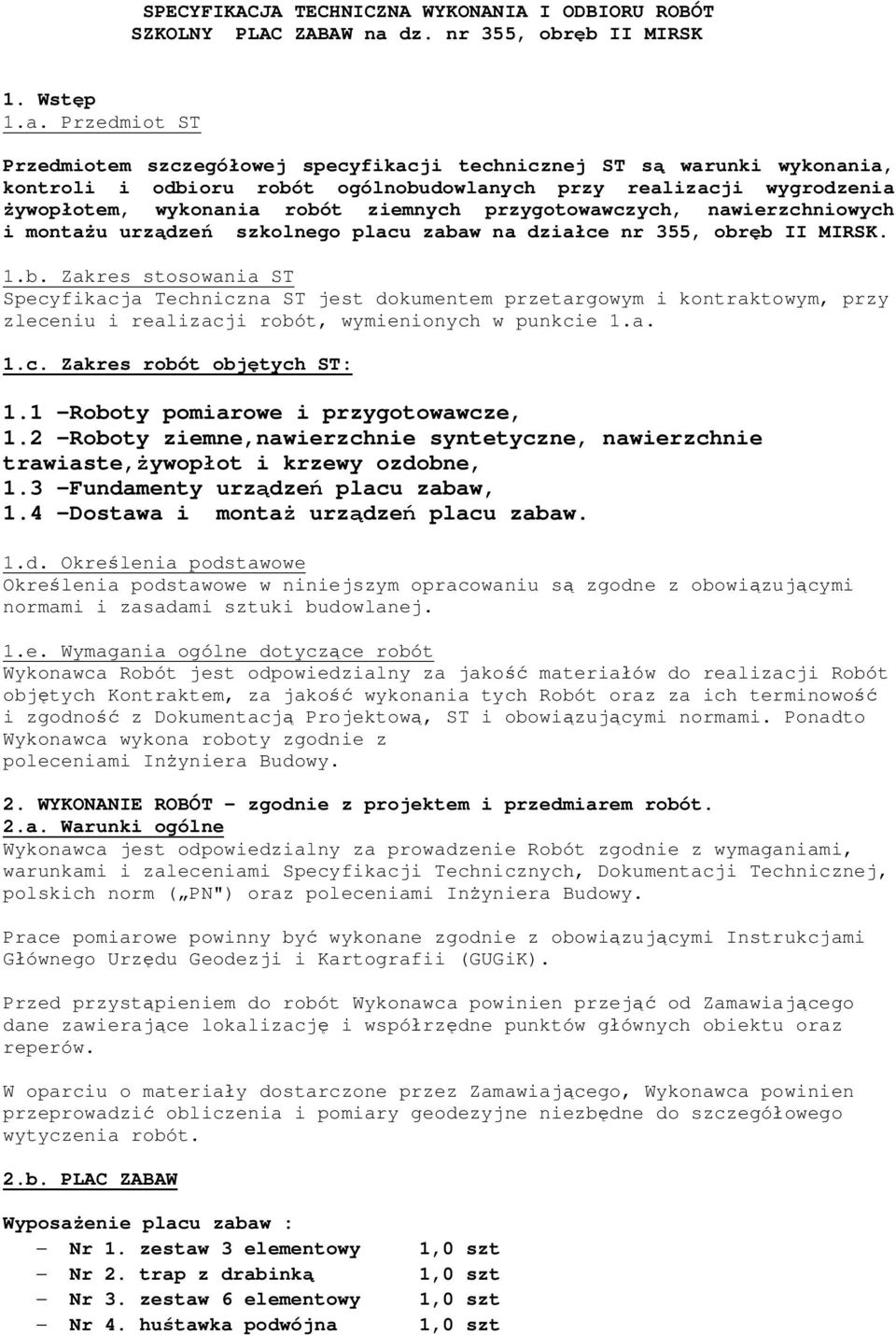 Przedmiot ST Przedmiotem szczegółowej specyfikacji technicznej ST są warunki wykonania, kontroli i odbioru robót ogólnobudowlanych przy realizacji wygrodzenia żywopłotem, wykonania robót ziemnych
