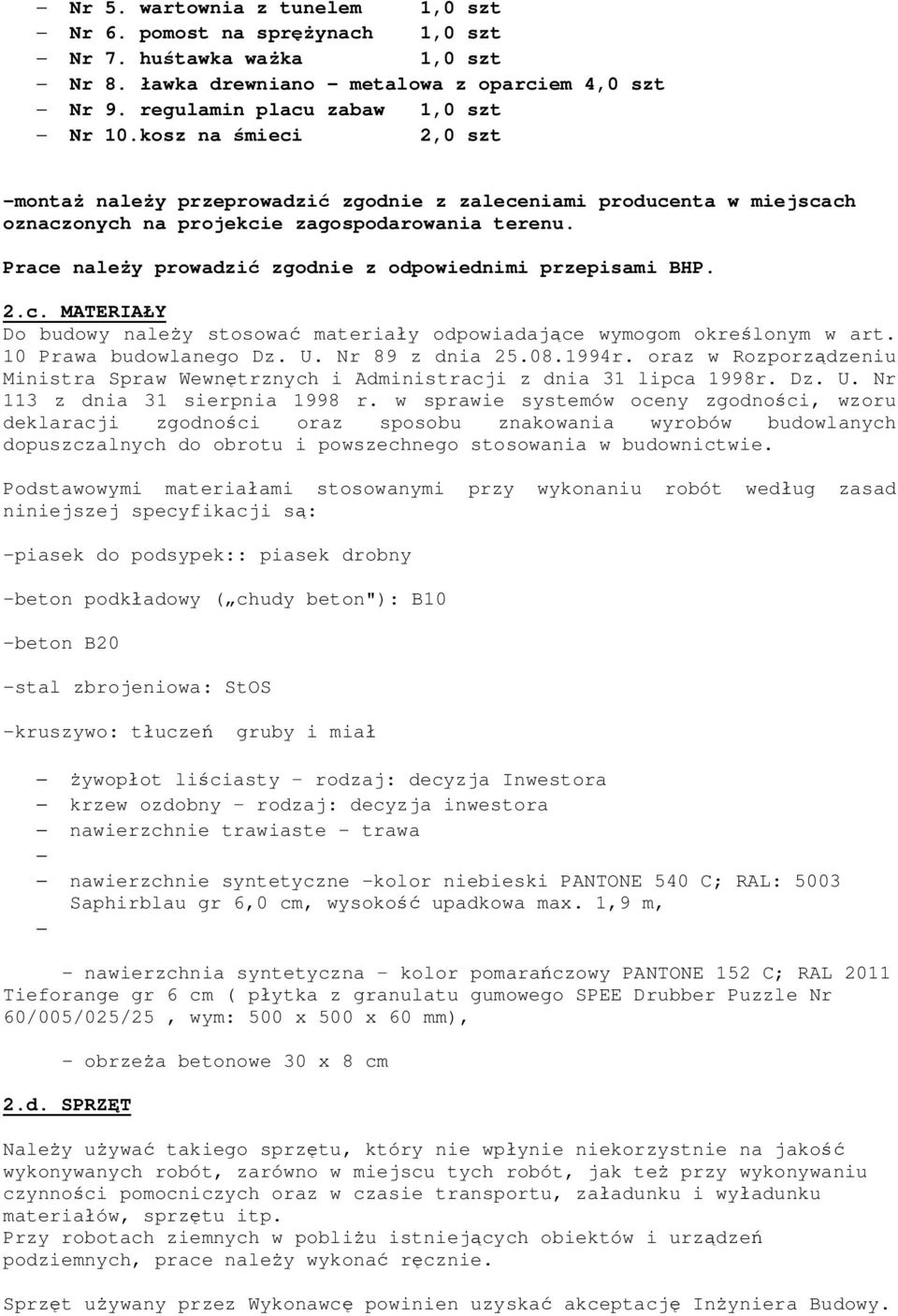 Prace należy prowadzić zgodnie z odpowiednimi przepisami BHP. 2.c. MATERIAŁY Do budowy należy stosować materiały odpowiadające wymogom określonym w art. 10 Prawa budowlanego Dz. U. Nr 89 z dnia 25.08.