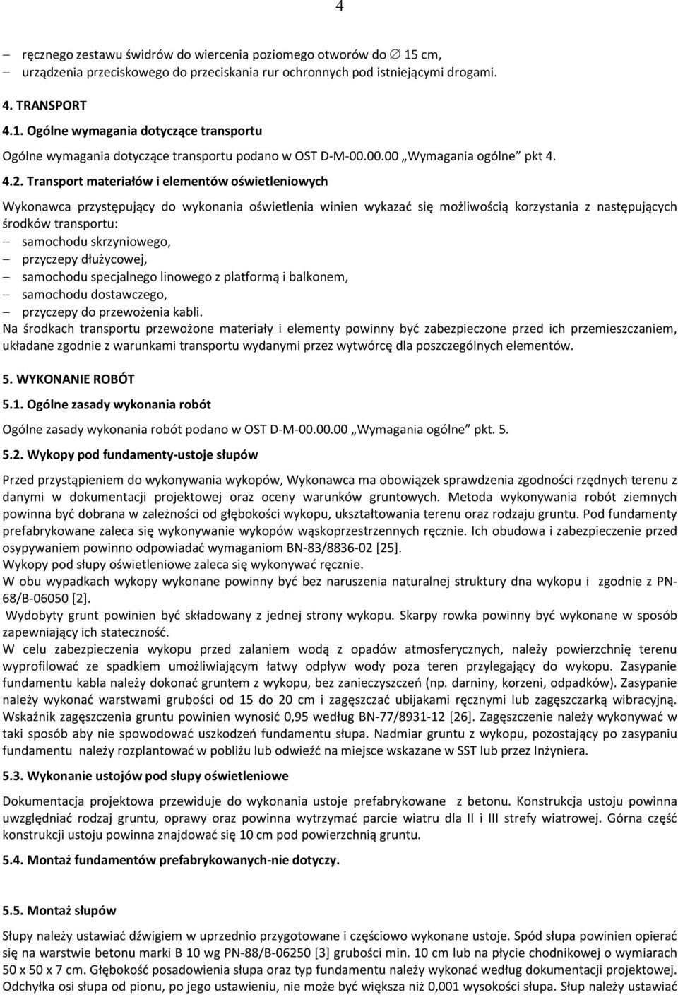 Transport materiałów i elementów oświetleniowych Wykonawca przystępujący do wykonania oświetlenia winien wykazać się możliwością korzystania z następujących środków transportu: samochodu