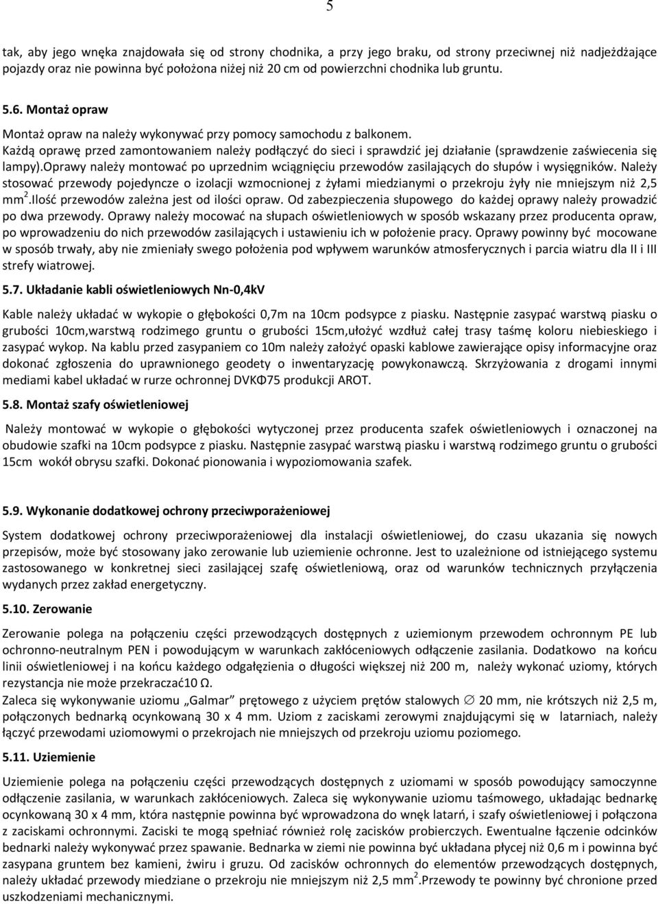 Każdą oprawę przed zamontowaniem należy podłączyć do sieci i sprawdzić jej działanie (sprawdzenie zaświecenia się lampy).