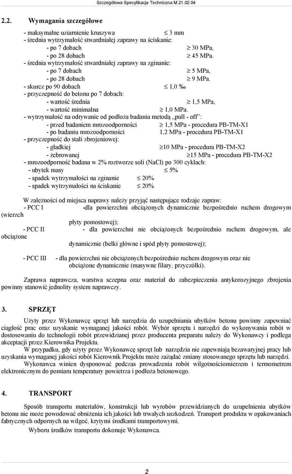 - skurcz po 90 dobach 1,0 - przyczepność do betonu po 7 dobach: - wartość średnia 1,5 MPa, - wartość minimalna 1,0 MPa.