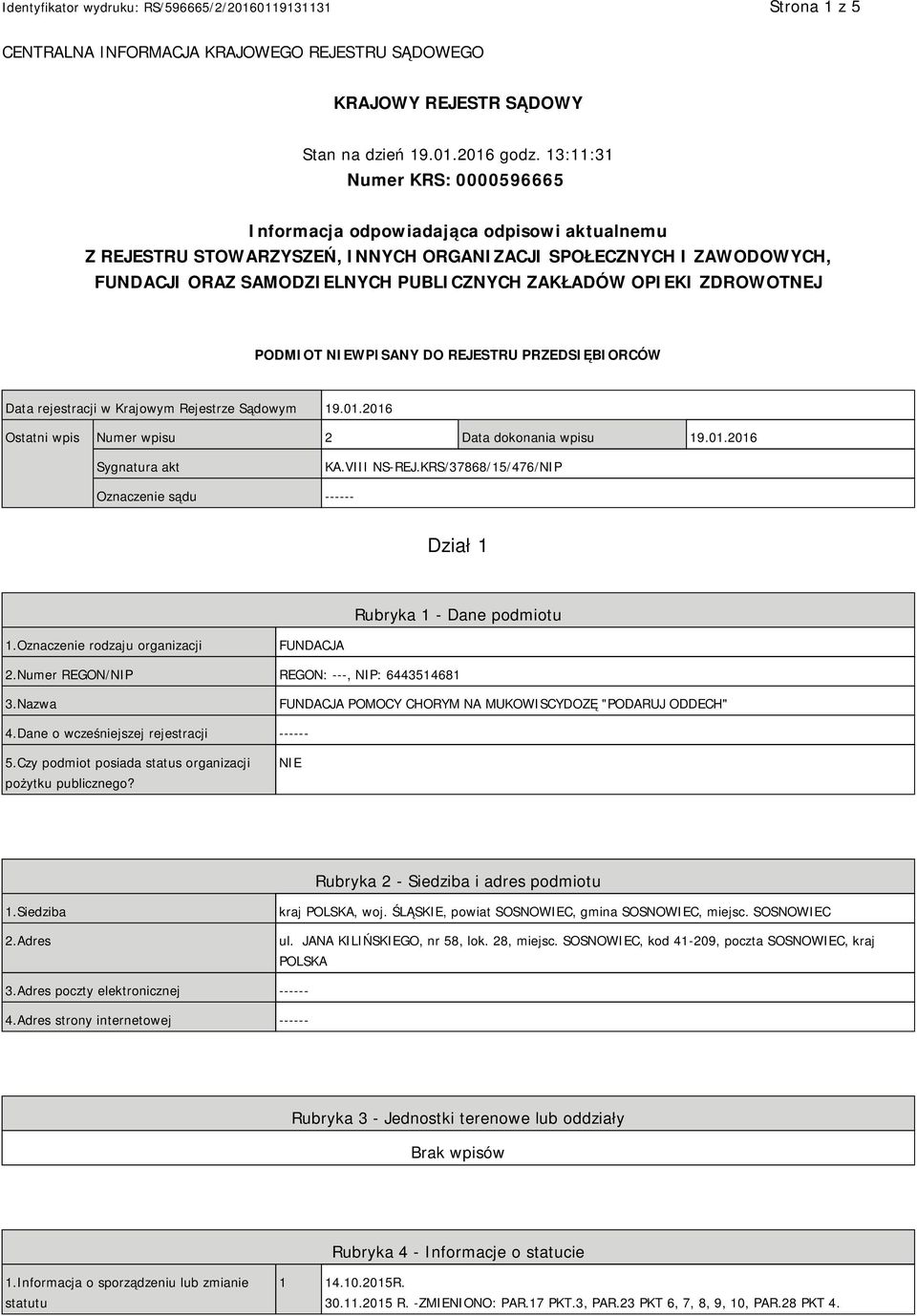 OPIEKI ZDROWOTNEJ PODMIOT NIEWPISANY DO REJESTRU PRZEDSIĘBIORCÓW Data rejestracji w Krajowym Rejestrze Sądowym 19.01.2016 Ostatni wpis Numer wpisu 2 Data dokonania wpisu 19.01.2016 Sygnatura akt KA.
