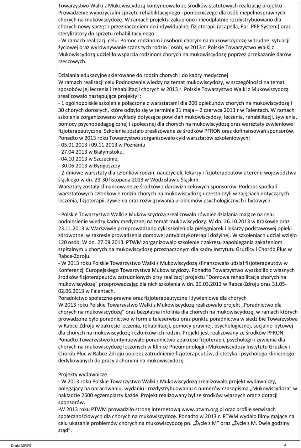 W ramach projektu zakupiono i nieodpгatnie rozdystrybuowano dla chorych nowy sprzъt z przeznaczeniem do indywidualnej fizjoterapii (acapella, Pari PEP System) oraz sterylizatory do sprzъtu