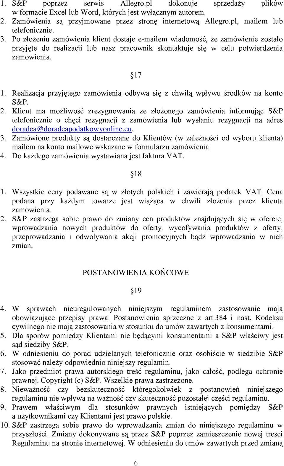 Po złożeniu zamówienia klient dostaje e-mailem wiadomość, że zamówienie zostało przyjęte do realizacji lub nasz pracownik skontaktuje się w celu potwierdzenia zamówienia. 17 1.