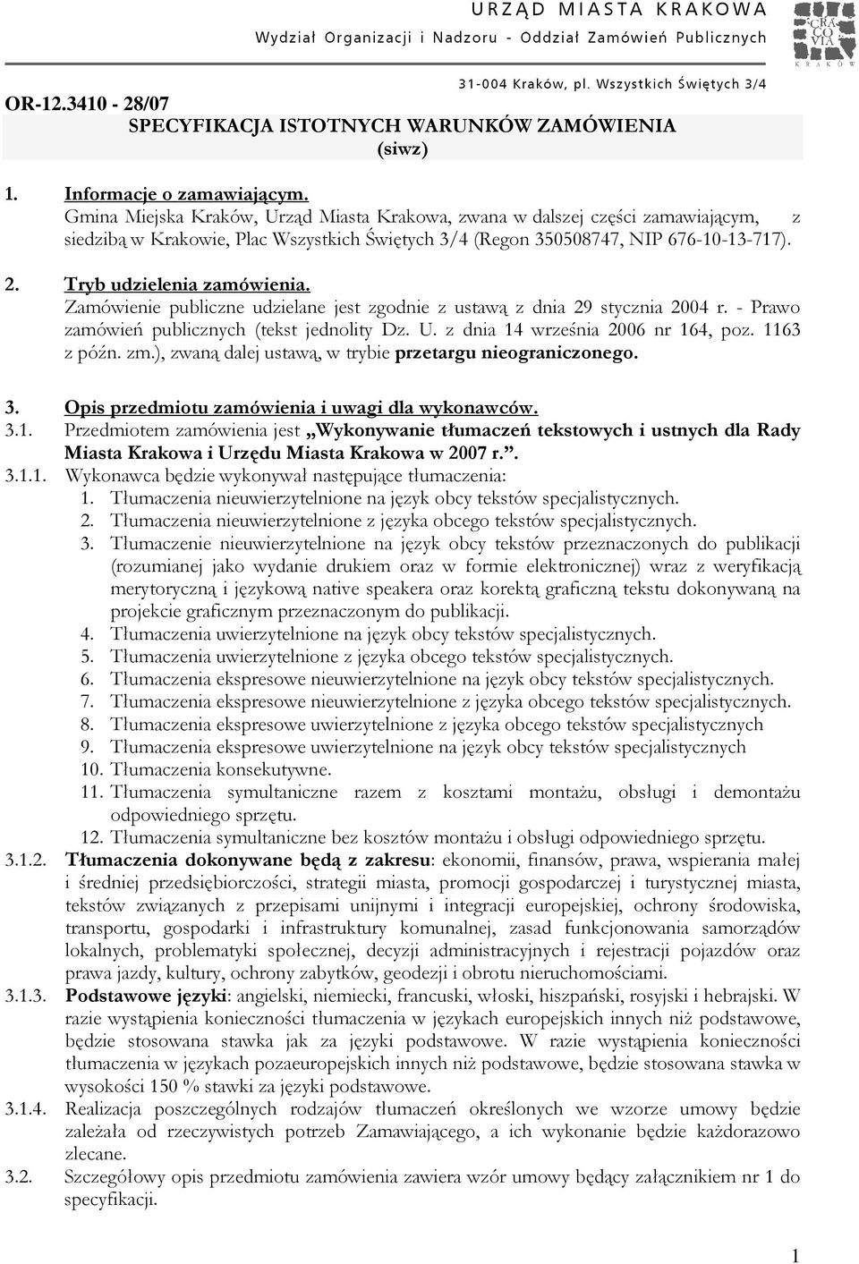 Zamówienie publiczne udzielane jest zgodnie z ustawą z dnia stycznia 00 r. - Prawo zamówień publicznych (tekst jednolity Dz. U. z dnia września 00 nr, poz. z późn. zm.