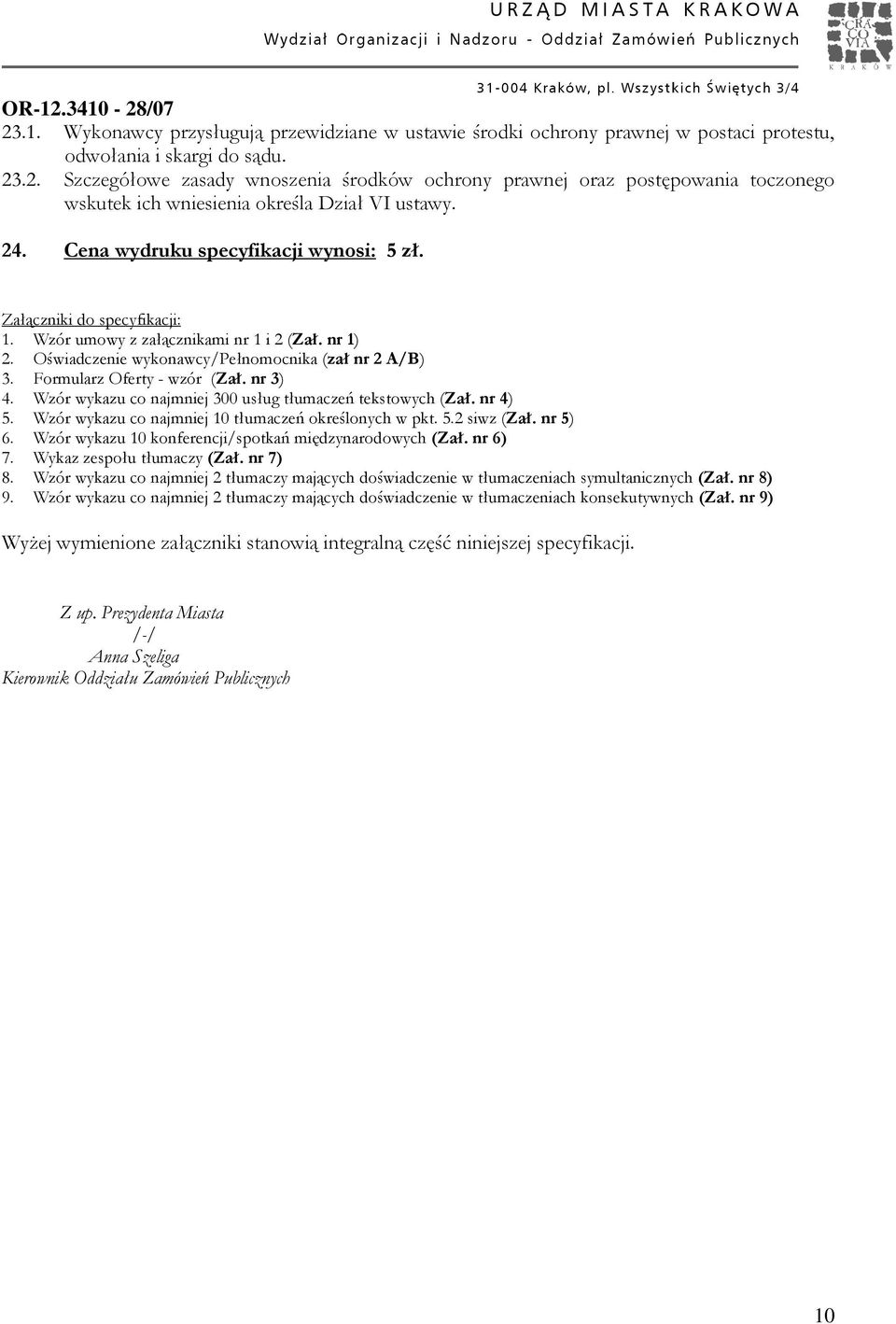 Wzór umowy z załącznikami nr i (Zał. nr ). Oświadczenie wykonawcy/pełnomocnika (zał nr A/B). Formularz Oferty - wzór (Zał. nr ). Wzór wykazu co najmniej 00 usług tłumaczeń tekstowych (Zał. nr ). Wzór wykazu co najmniej 0 tłumaczeń określonych w pkt.