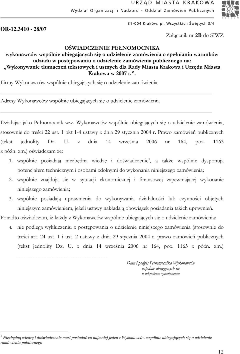 . Firmy Wykonawców wspólnie ubiegających się o udzielenie zamówienia Adresy Wykonawców wspólnie ubiegających się o udzielenie zamówienia Działając jako Pełnomocnik ww.