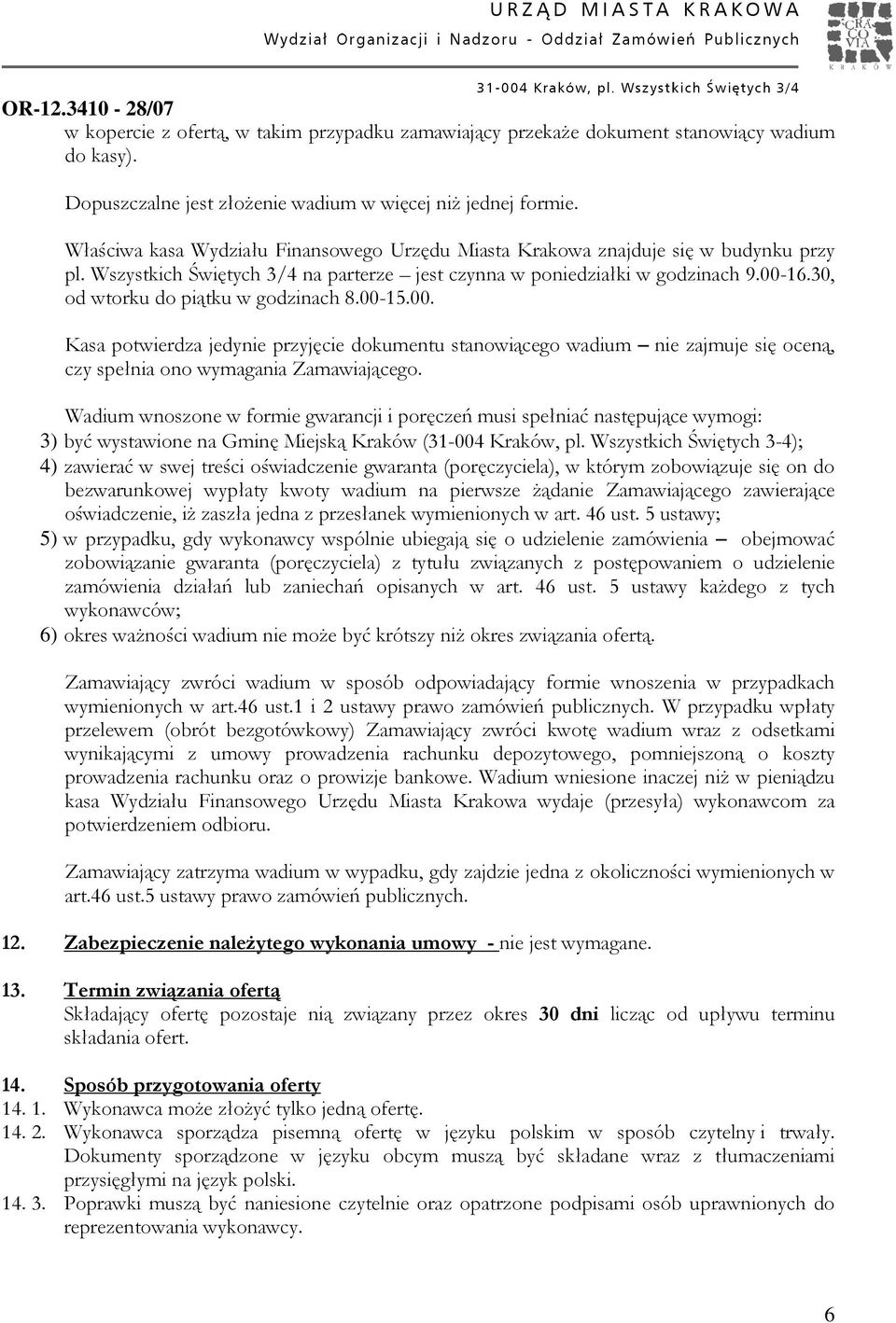 0, od wtorku do piątku w godzinach.00-.00. Kasa potwierdza jedynie przyjęcie dokumentu stanowiącego wadium nie zajmuje się oceną, czy spełnia ono wymagania Zamawiającego.