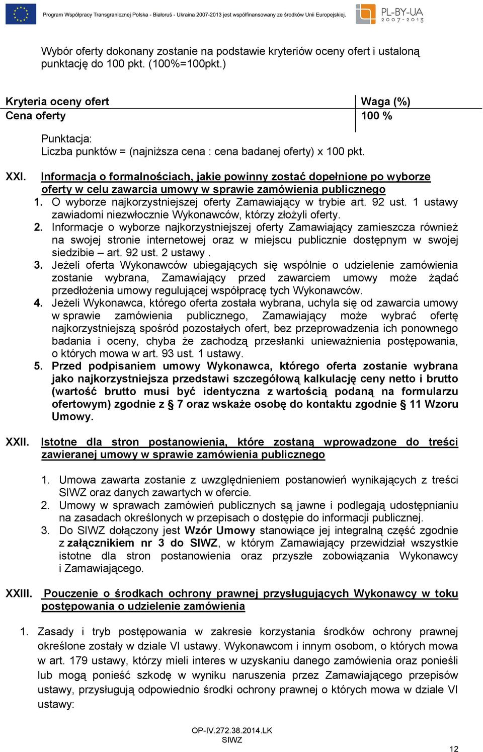 Informacja o formalnościach, jakie powinny zostać dopełnione po wyborze oferty w celu zawarcia umowy w sprawie zamówienia publicznego 1. O wyborze najkorzystniejszej oferty Zamawiający w trybie art.