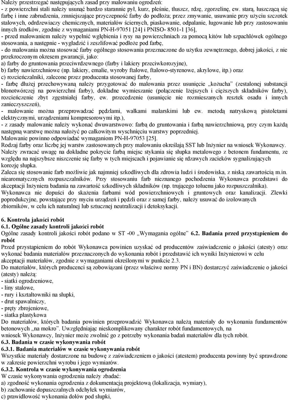 piaskowanie, odpalanie, ługowanie lub przy zastosowaniu innych środków, zgodnie z wymaganiami PN-H-97051 [24] i PNISO- 8501-1 [36], - przed malowaniem należy wypełnić wgłębienia i rysy na