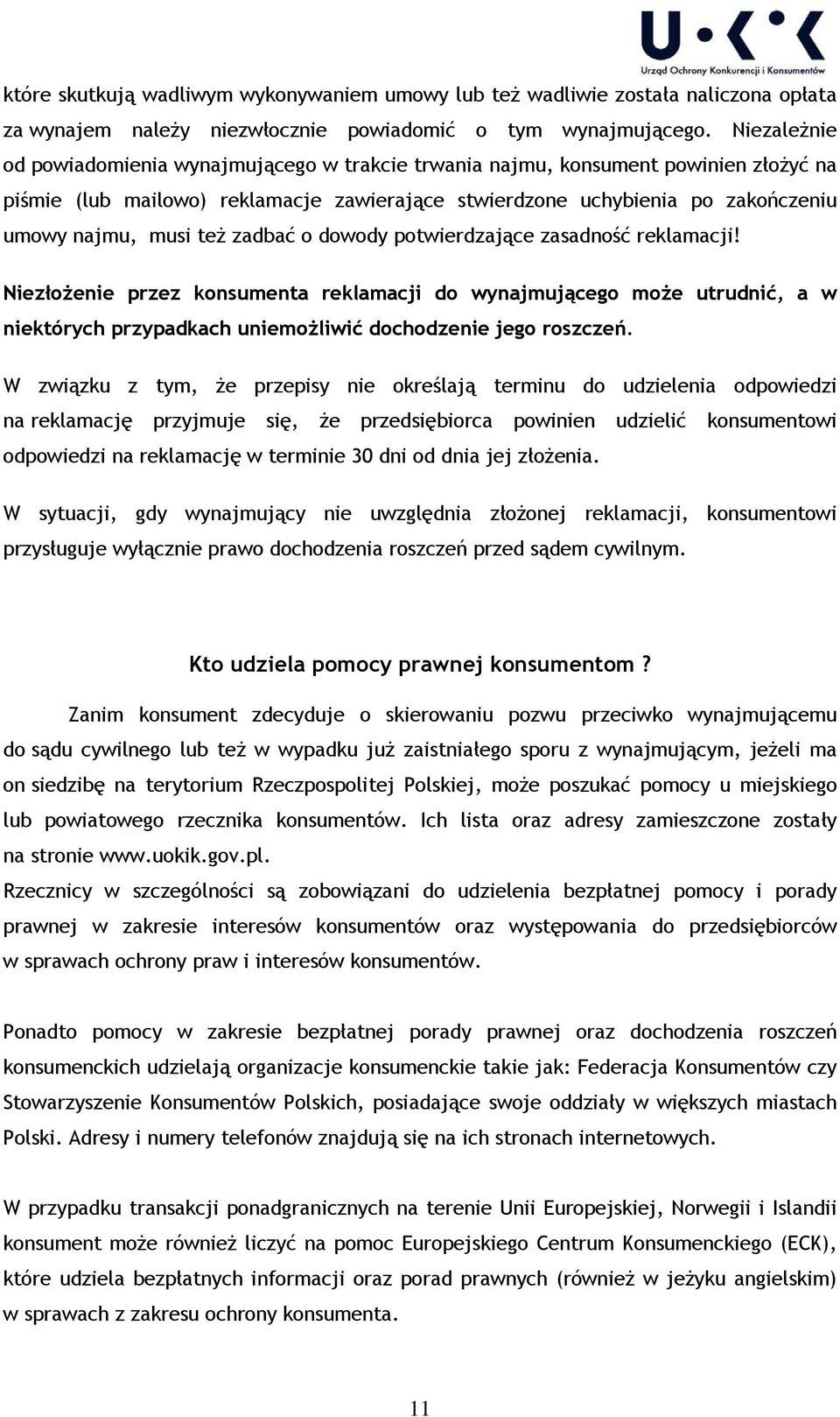 też zadbać o dowody potwierdzające zasadność reklamacji! Niezłożenie przez konsumenta reklamacji do wynajmującego może utrudnić, a w niektórych przypadkach uniemożliwić dochodzenie jego roszczeń.