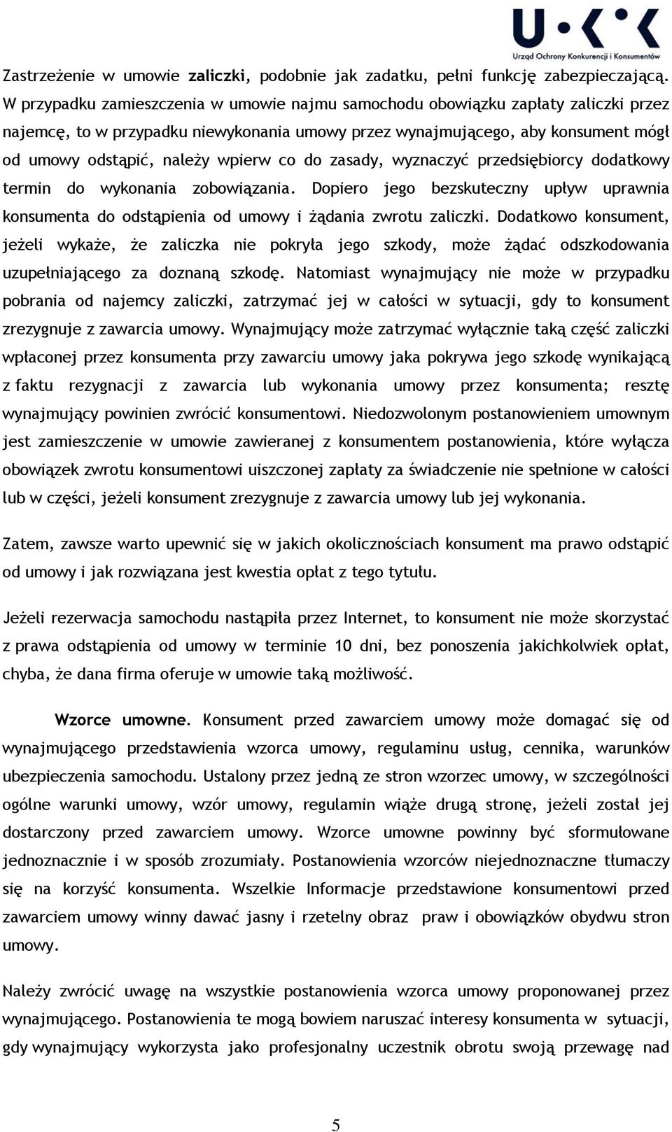 co do zasady, wyznaczyć przedsiębiorcy dodatkowy termin do wykonania zobowiązania. Dopiero jego bezskuteczny upływ uprawnia konsumenta do odstąpienia od umowy i żądania zwrotu zaliczki.