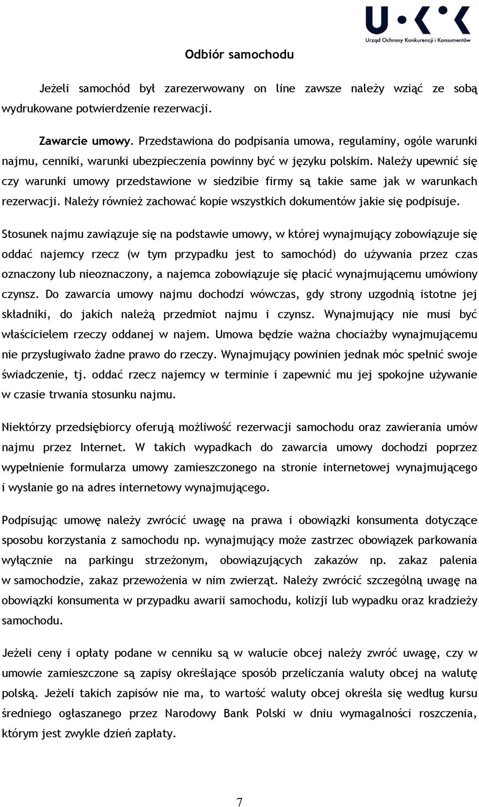 Należy upewnić się czy warunki umowy przedstawione w siedzibie firmy są takie same jak w warunkach rezerwacji. Należy również zachować kopie wszystkich dokumentów jakie się podpisuje.