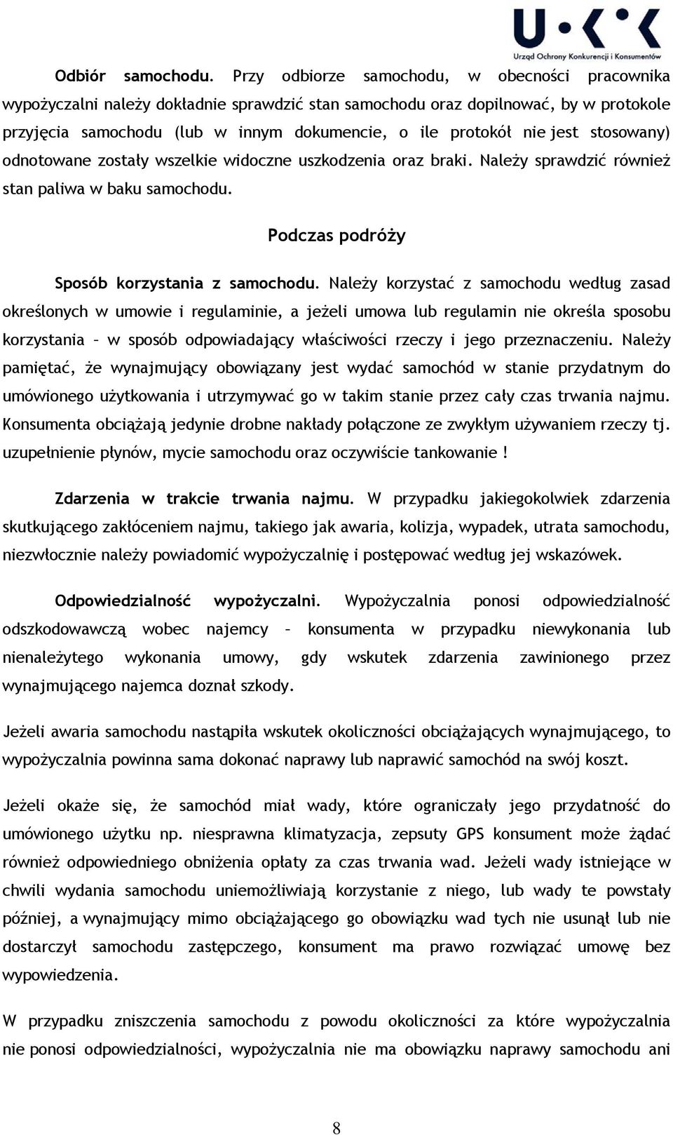 jest stosowany) odnotowane zostały wszelkie widoczne uszkodzenia oraz braki. Należy sprawdzić również stan paliwa w baku samochodu. Podczas podróży Sposób korzystania z samochodu.
