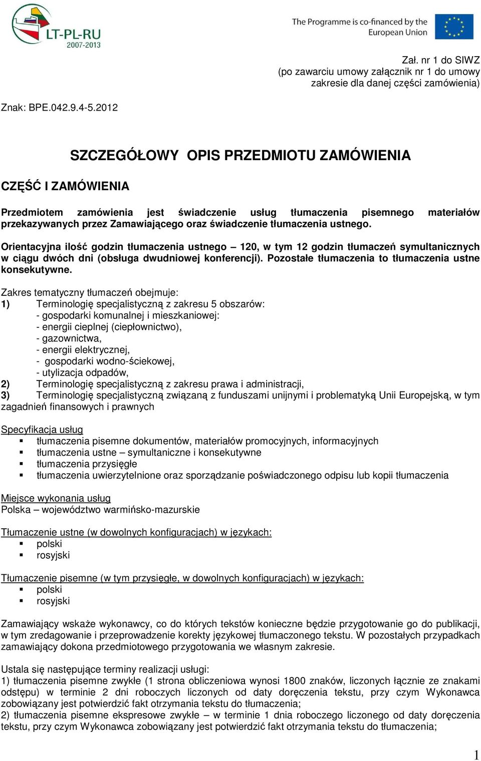 tłumaczenia ustnego. Orientacyjna ilość godzin tłumaczenia ustnego 120, w tym 12 godzin tłumaczeń symultanicznych w ciągu dwóch dni (obsługa dwudniowej konferencji).