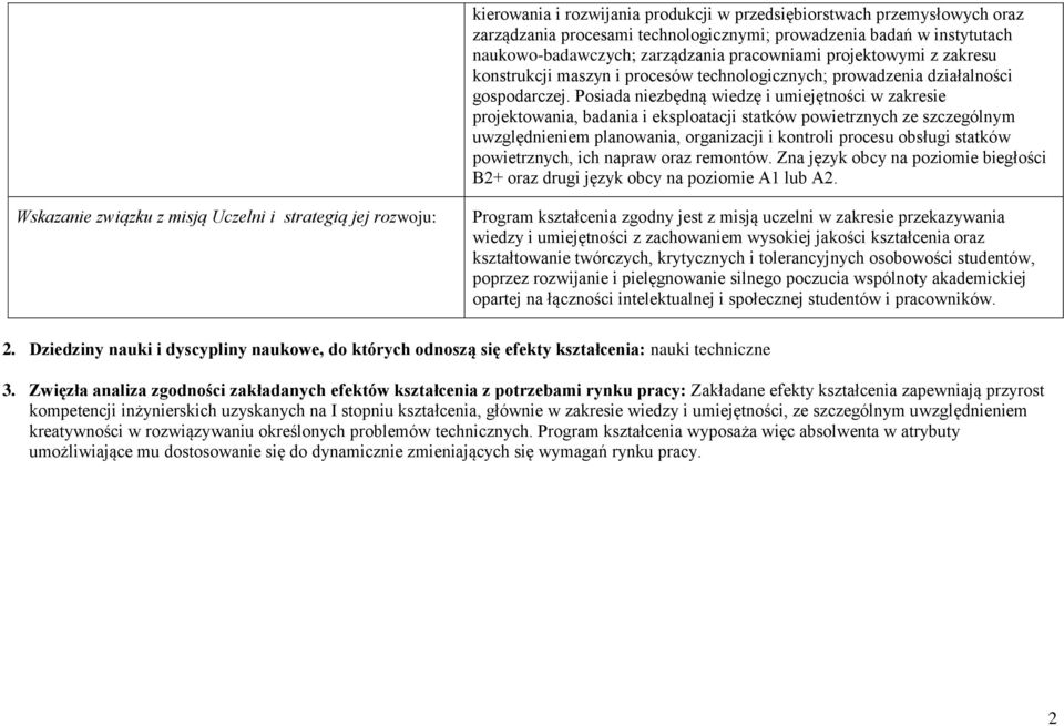 Posiada niezbędną wiedzę i umiejętności w zakresie projektowania, badania i eksploatacji statków powietrznych ze szczególnym uwzględnieniem planowania, organizacji i kontroli procesu obsługi statków