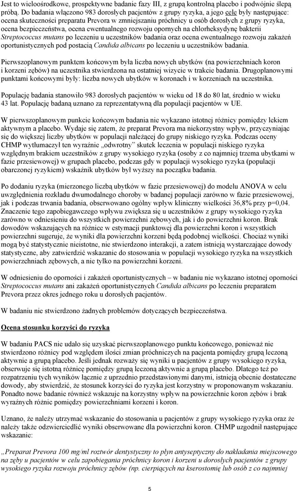 bezpieczeństwa, ocena ewentualnego rozwoju opornych na chlorheksydynę bakterii Streptococcus mutans po leczeniu u uczestników badania oraz ocena ewentualnego rozwoju zakażeń oportunistycznych pod