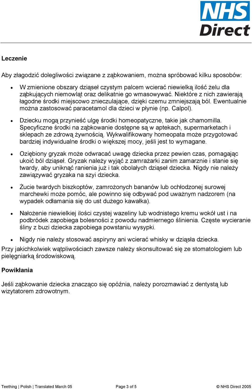 Dziecku mogą przynieść ulgę środki homeopatyczne, takie jak chamomilla. Specyficzne środki na ząbkowanie dostępne są w aptekach, supermarketach i sklepach ze zdrową żywnością.