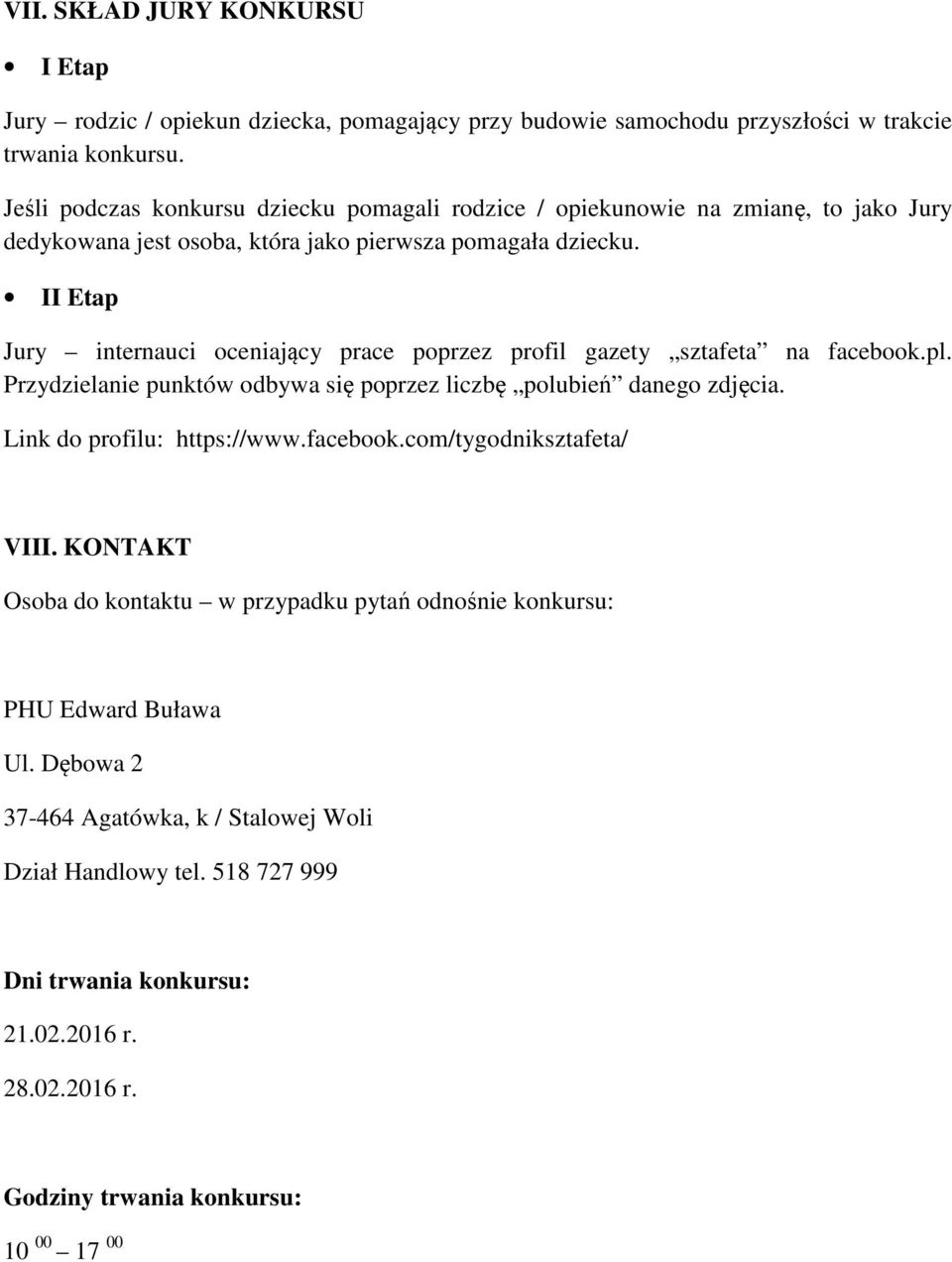 II Etap Jury internauci oceniający prace poprzez profil gazety sztafeta na facebook.pl. Przydzielanie punktów odbywa się poprzez liczbę polubień danego zdjęcia. Link do profilu: https://www.