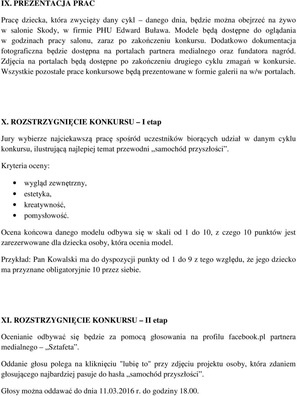 Zdjęcia na portalach będą dostępne po zakończeniu drugiego cyklu zmagań w konkursie. Wszystkie pozostałe prace konkursowe będą prezentowane w formie galerii na w/w portalach. X.
