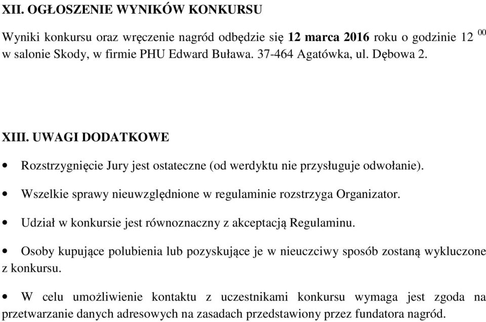 Wszelkie sprawy nieuwzględnione w regulaminie rozstrzyga Organizator. Udział w konkursie jest równoznaczny z akceptacją Regulaminu.