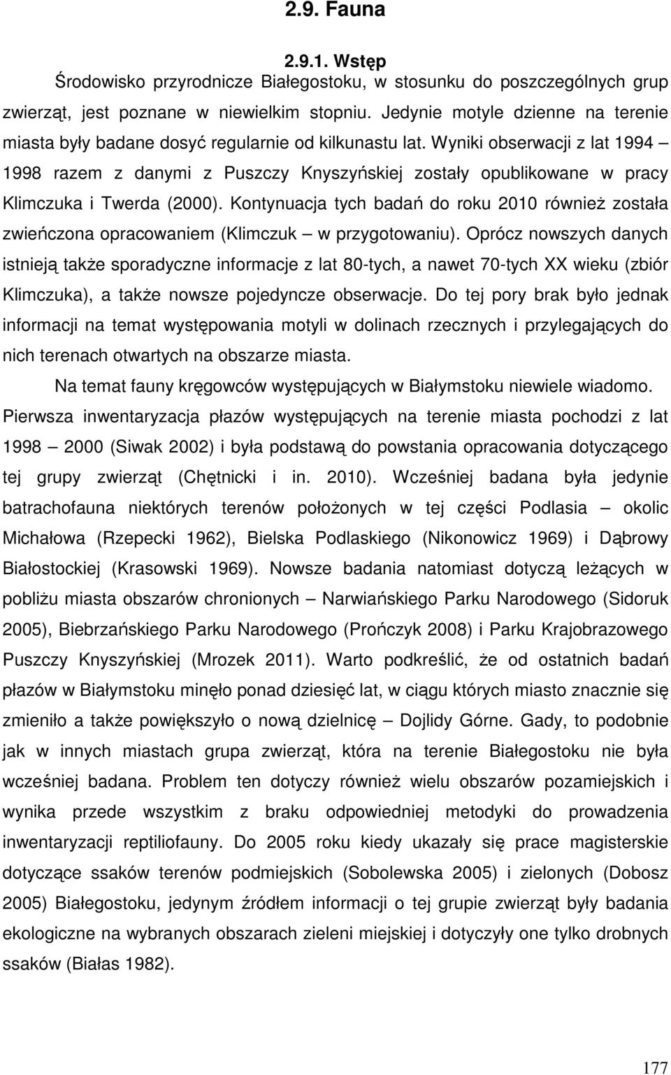 Wyniki obserwacji z lat 1994 1998 razem z danymi z Puszczy Knyszyńskiej zostały opublikowane w pracy Klimczuka i Twerda (2000).
