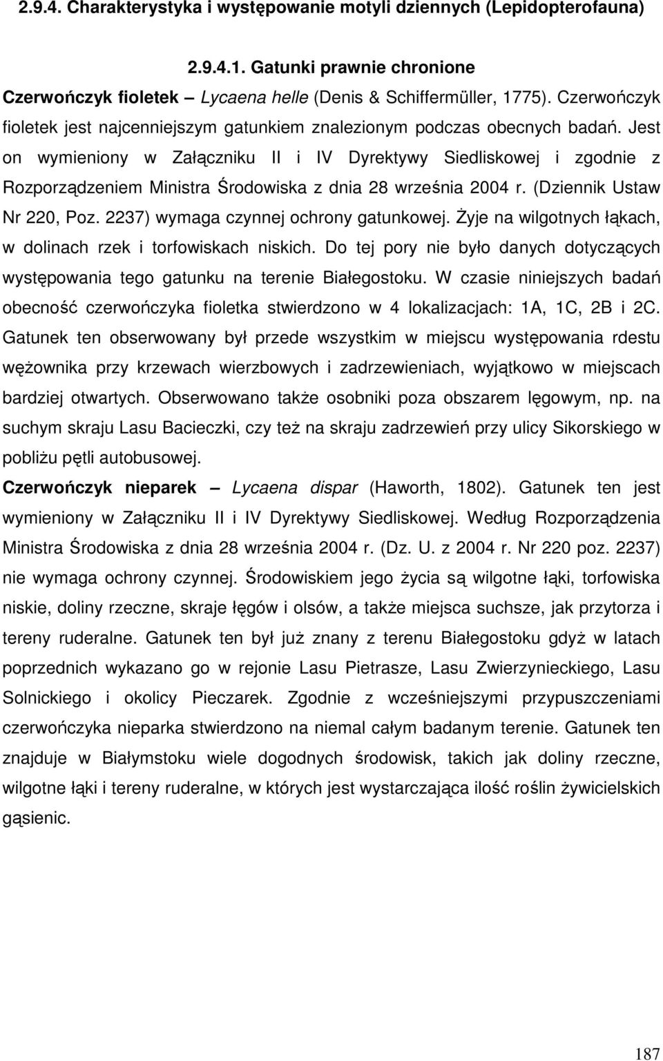 Jest on wymieniony w Załączniku II i IV Dyrektywy Siedliskowej i zgodnie z Rozporządzeniem Ministra Środowiska z dnia 28 września 2004 r. (Dziennik Ustaw Nr 220, Poz.