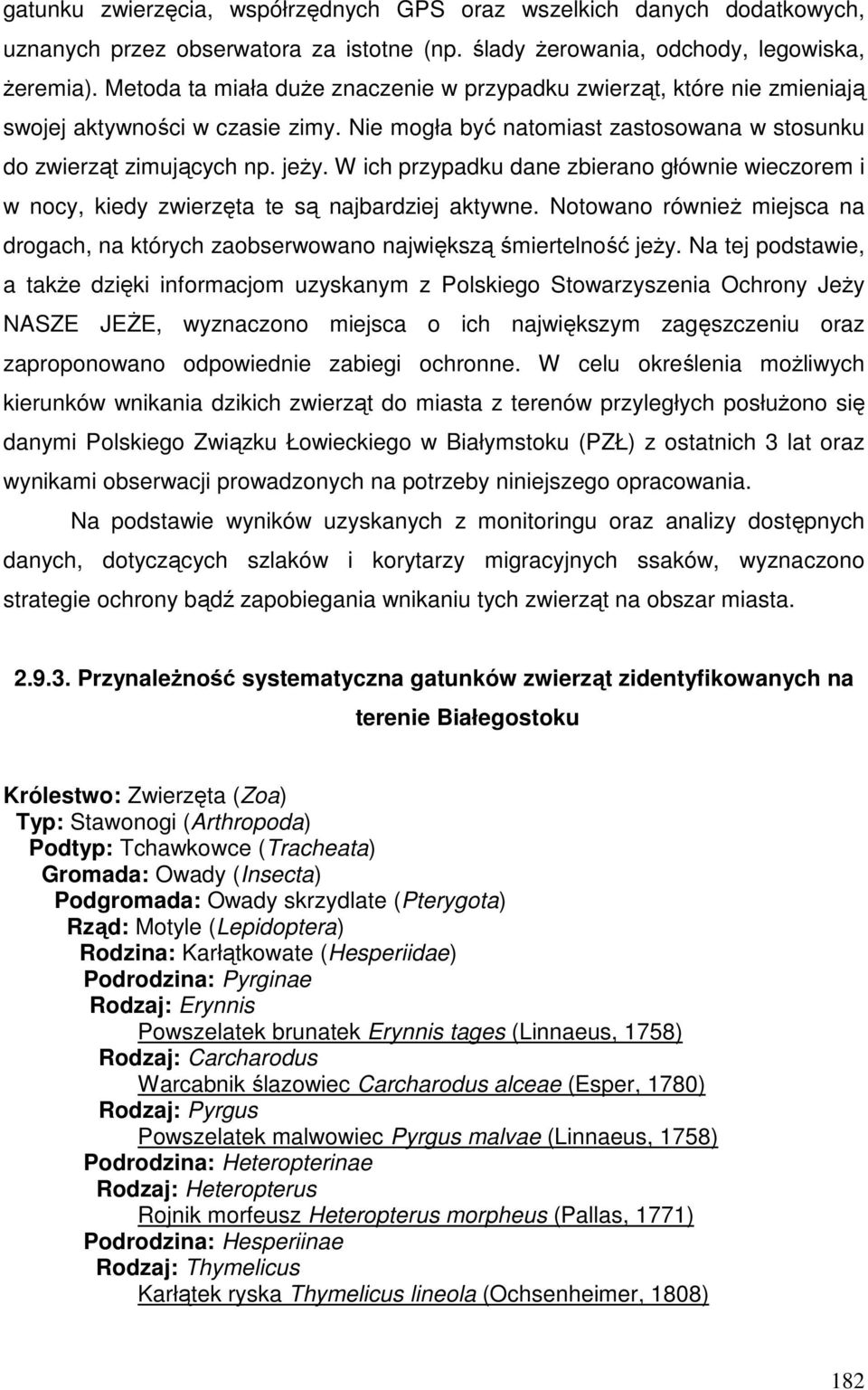 W ich przypadku dane zbierano głównie wieczorem i w nocy, kiedy zwierzęta te są najbardziej aktywne. Notowano również miejsca na drogach, na których zaobserwowano największą śmiertelność jeży.