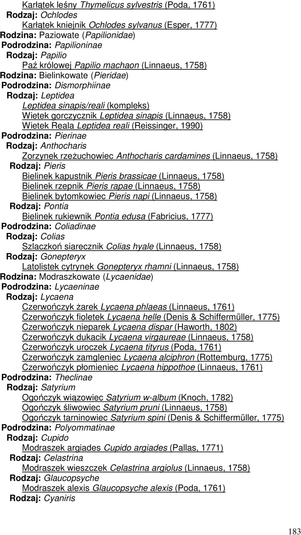 1758) Wietek Reala Leptidea reali (Reissinger, 1990) Podrodzina: Pierinae Rodzaj: Anthocharis Zorzynek rzeżuchowiec Anthocharis cardamines (Linnaeus, 1758) Rodzaj: Pieris Bielinek kapustnik Pieris