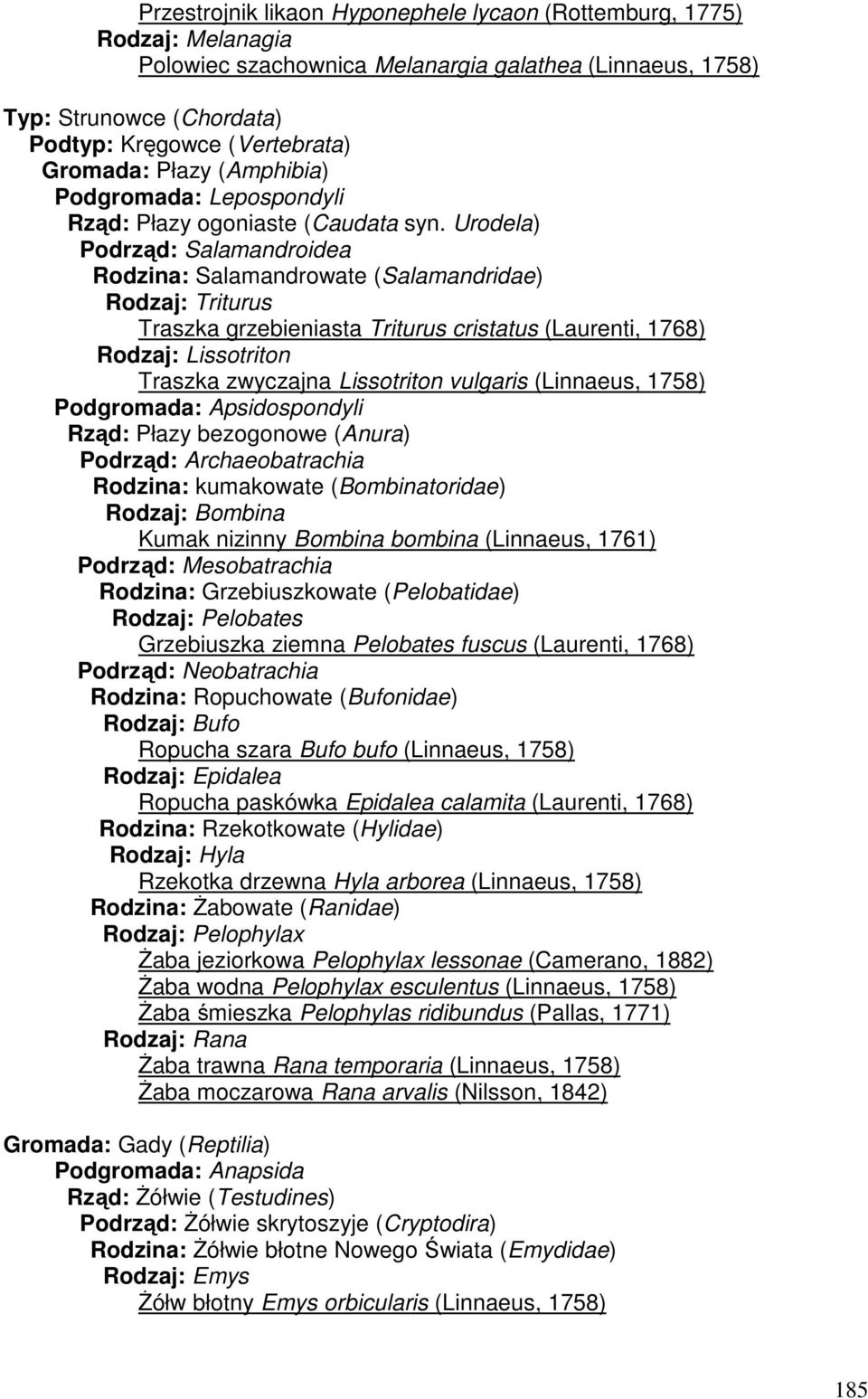 Urodela) Podrząd: Salamandroidea Rodzina: Salamandrowate (Salamandridae) Rodzaj: Triturus Traszka grzebieniasta Triturus cristatus (Laurenti, 1768) Rodzaj: Lissotriton Traszka zwyczajna Lissotriton