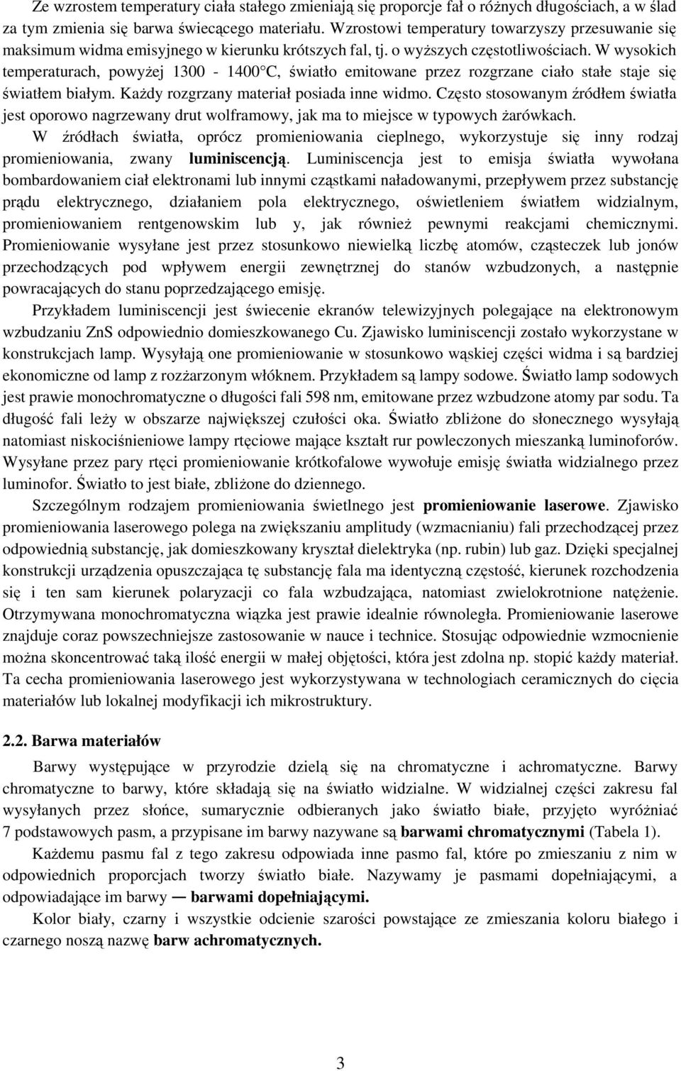 W wysokich temperaturach, powyżej 1300-1400 C, światło emitowane przez rozgrzane ciało stałe staje się światłem białym. Każdy rozgrzany materiał posiada inne widmo.