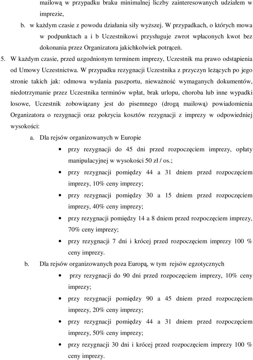 W każdym czasie, przed uzgodnionym terminem imprezy, Uczestnik ma prawo odstąpienia od Umowy Uczestnictwa.