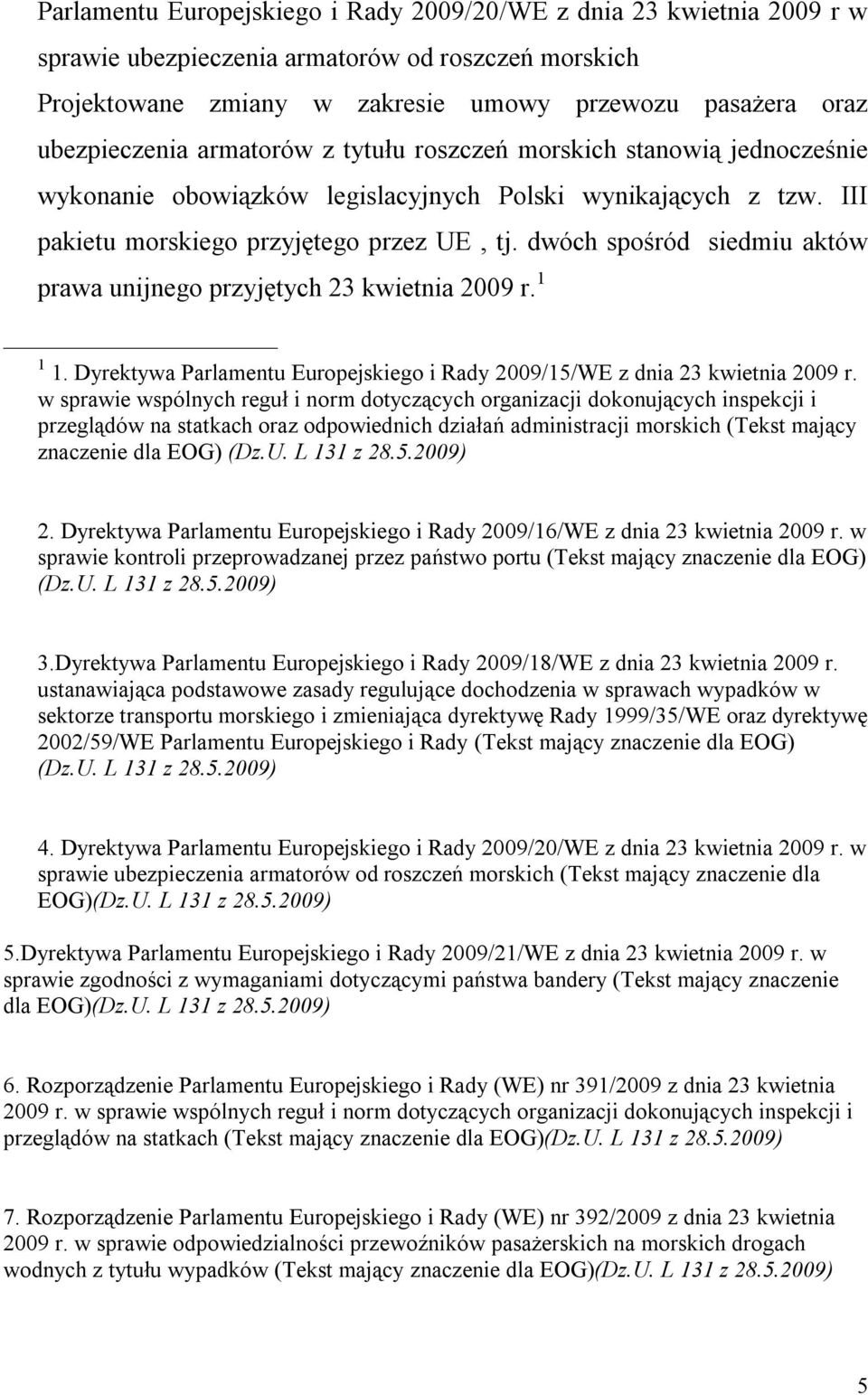 dwóch spośród siedmiu aktów prawa unijnego przyjętych 23 kwietnia 2009 r. 1 1 1. Dyrektywa Parlamentu Europejskiego i Rady 2009/15/WE z dnia 23 kwietnia 2009 r.