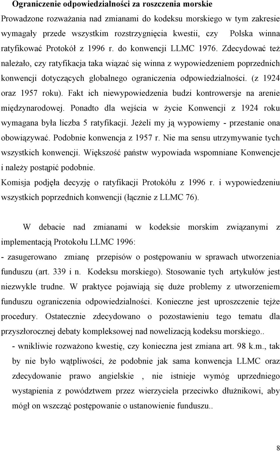 Zdecydować też należało, czy ratyfikacja taka wiązać się winna z wypowiedzeniem poprzednich konwencji dotyczących globalnego ograniczenia odpowiedzialności. (z 1924 oraz 1957 roku).