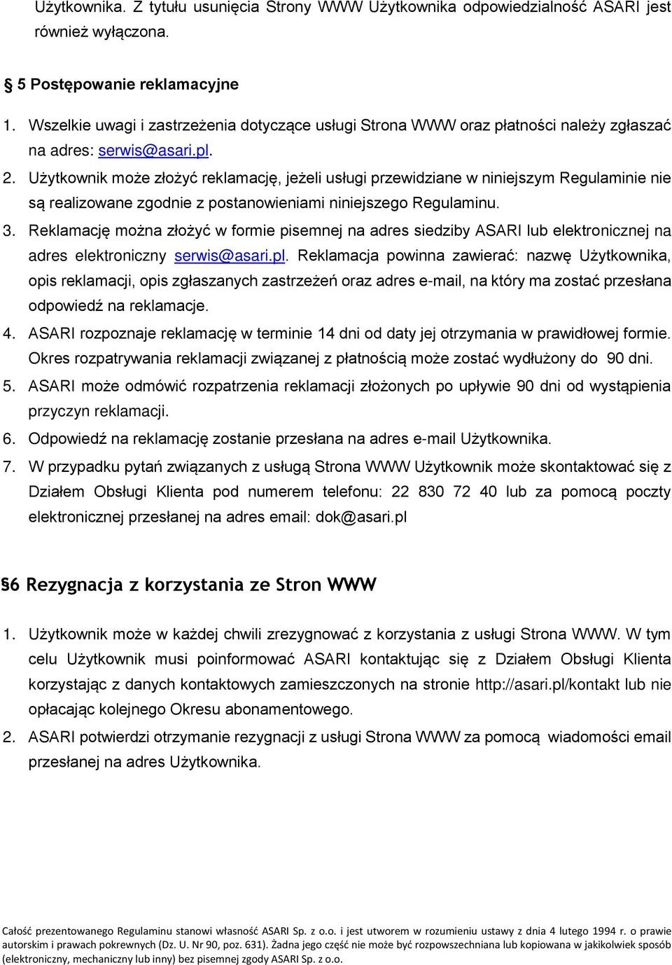 Użytkownik może złożyć reklamację, jeżeli usługi przewidziane w niniejszym Regulaminie nie są realizowane zgodnie z postanowieniami niniejszego Regulaminu. 3.