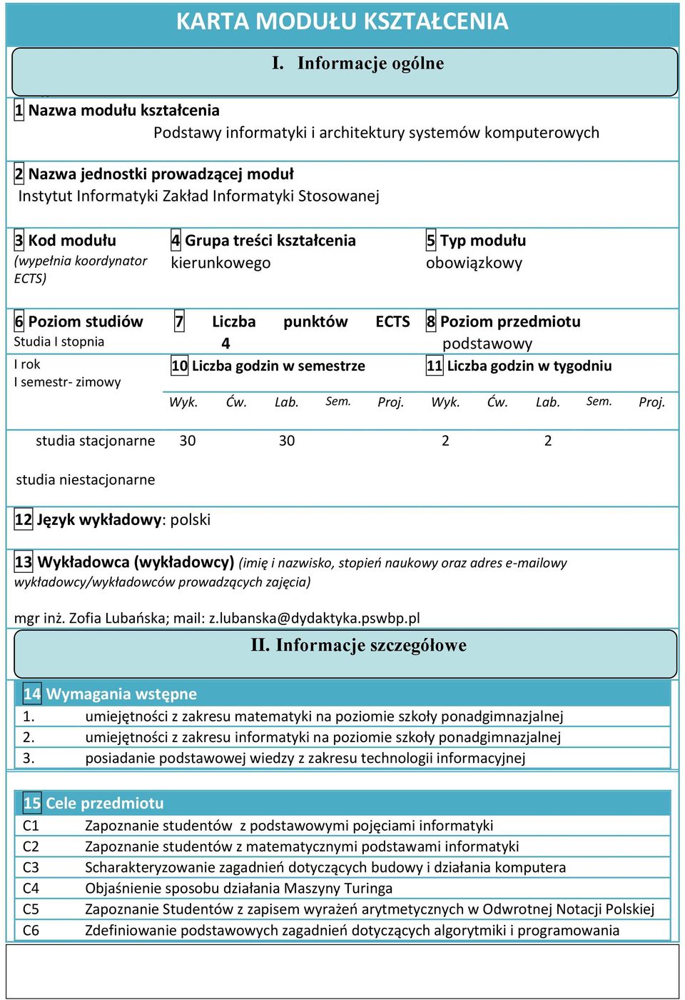 koordynator ECTS) 4 Grupa treści kształcenia kierunkowego 5 Typ modułu obowiązkowy 6 Poziom studiów Studia I stopnia I rok I semestr- zimowy 7 Liczba punktów ECTS 8 Poziom przedmiotu 4 podstawowy 10