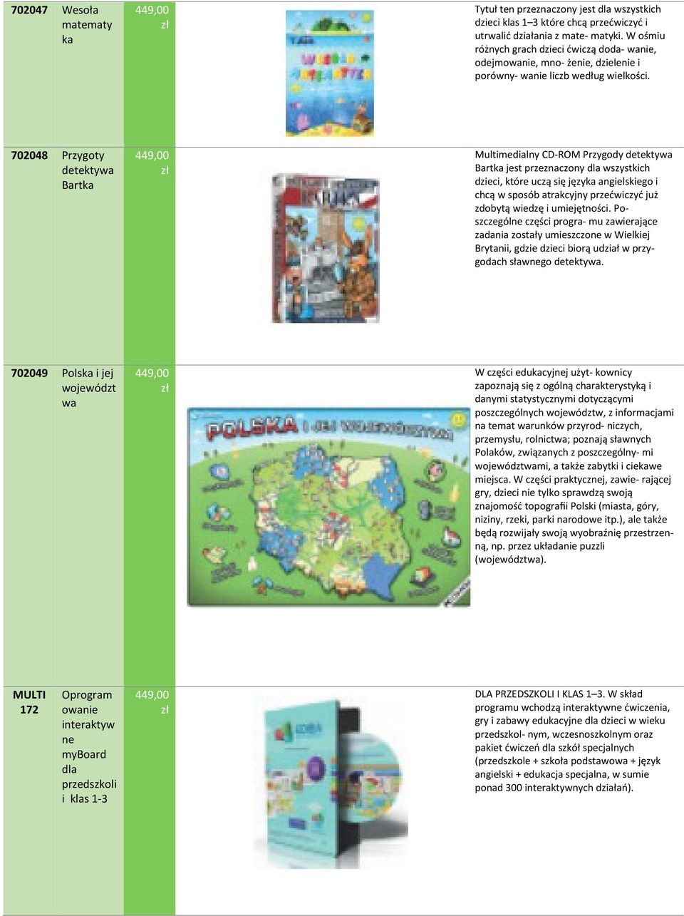 702048 Przygoty detektywa Bartka 449,00 Multimedialny CD-ROM Przygody detektywa Bartka jest przeznaczony dla wszystkich dzieci, które uczą się języka angielskiego i chcą w sposób atrakcyjny