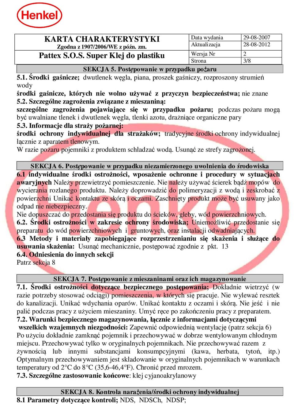 Szczególne zagro enia zwi zane z mieszanin : szczególne zagro enia pojawiaj ce si w przypadku po aru; podczas po aru mog by uwalniane tlenek i dwutlenek w gla, tlenki azotu, dra ni ce organiczne pary