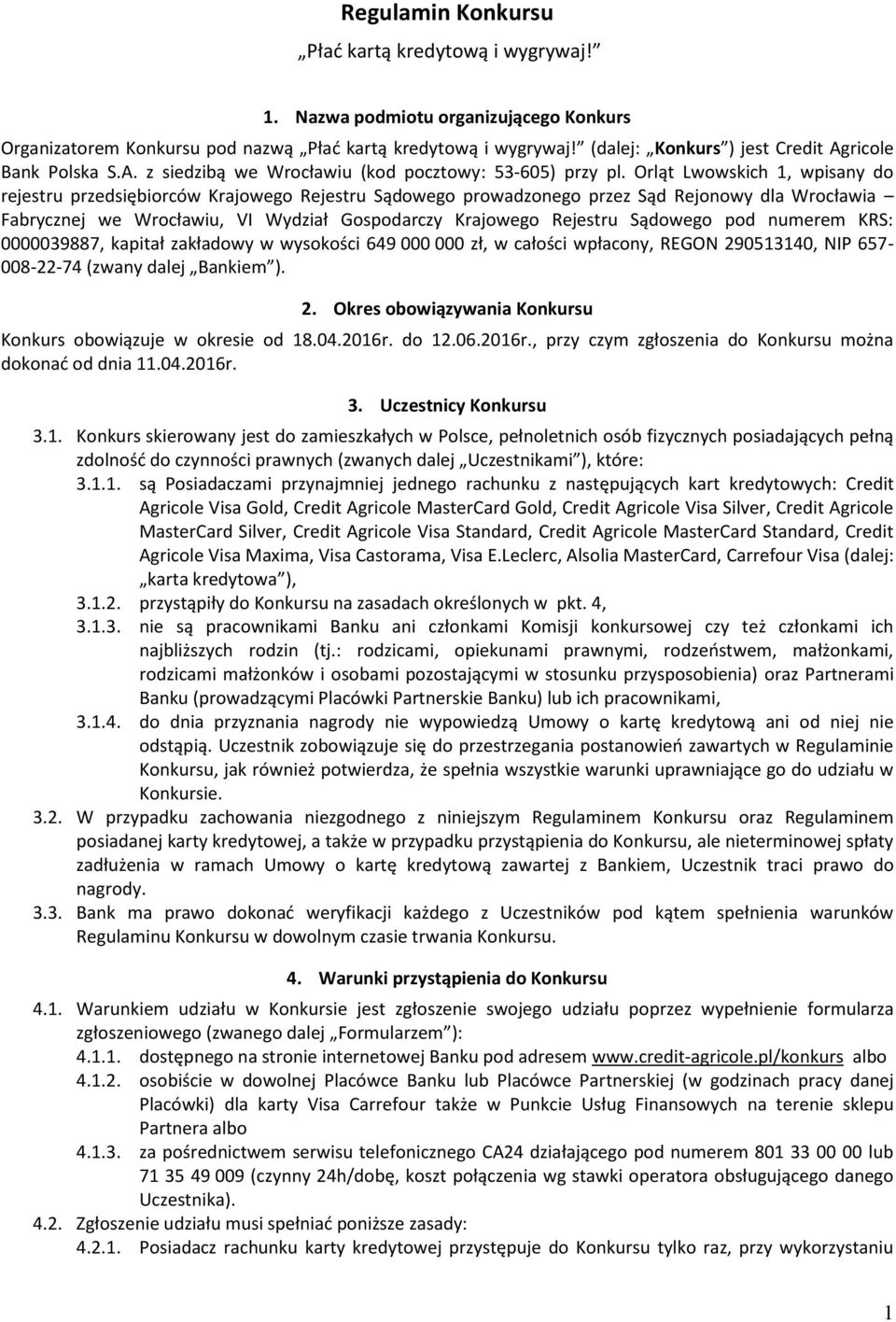 Orląt Lwowskich 1, wpisany do rejestru przedsiębiorców Krajowego Rejestru Sądowego prowadzonego przez Sąd Rejonowy dla Wrocławia Fabrycznej we Wrocławiu, VI Wydział Gospodarczy Krajowego Rejestru
