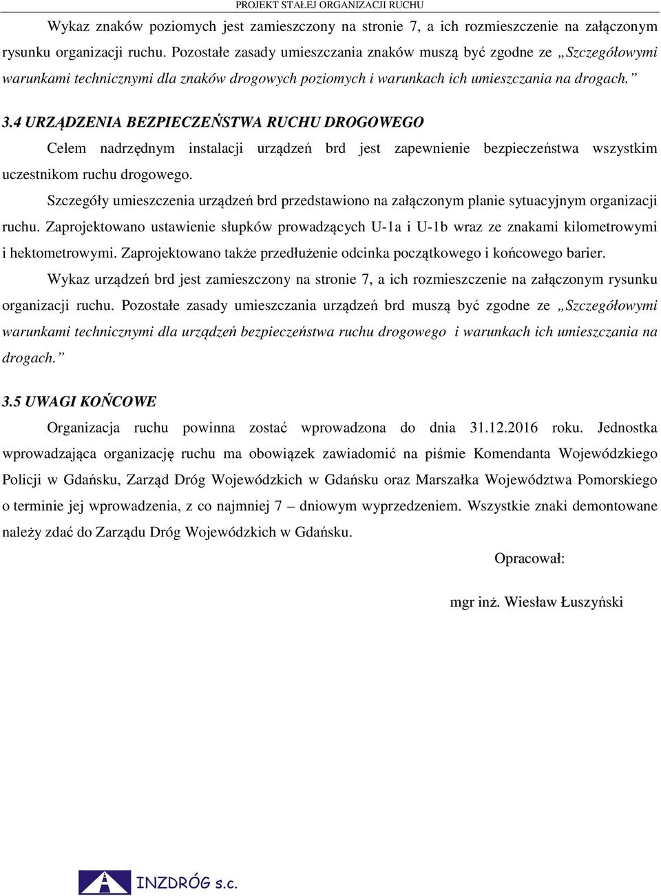 4 URZĄDZENIA BEZPIECZEŃSTWA RUCHU DROGOWEGO Celem nadrzędnym instalacji urządzeń brd jest zapewnienie bezpieczeństwa wszystkim uczestnikom ruchu drogowego.