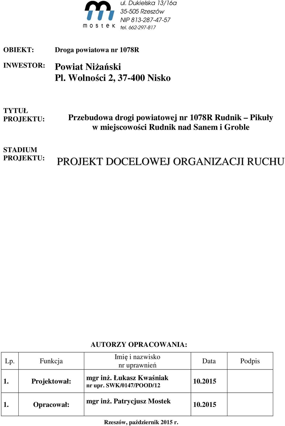 STADIUM PROJEKTU: PROJEKT DOCELOWEJ ORGANIZACJI RUCHU AUTORZY OPRACOWANIA: Lp. Funkcja Imię i nazwisko nr uprawnień Data Podpis 1.